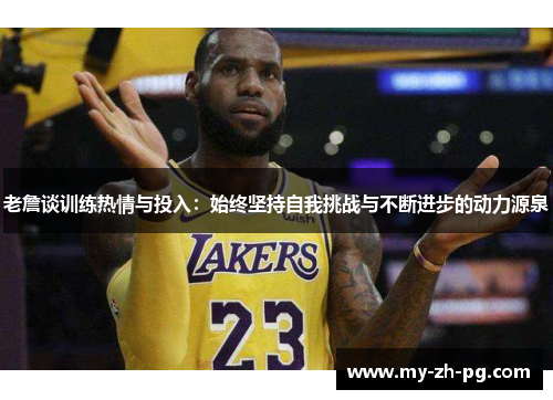 老詹谈训练热情与投入：始终坚持自我挑战与不断进步的动力源泉