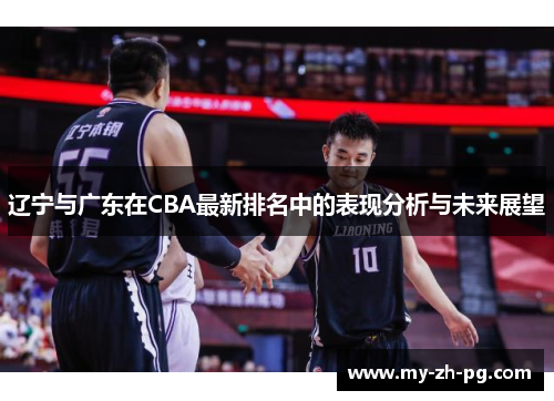 辽宁与广东在CBA最新排名中的表现分析与未来展望 辽宁与广东在CBA最新排名中的表现分析与未来展望