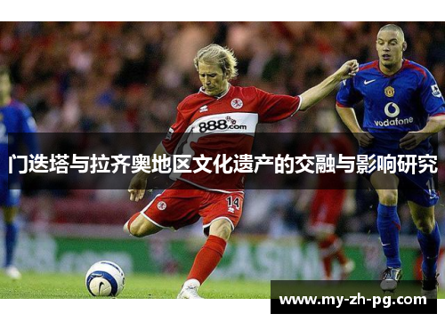 门迭塔与拉齐奥地区文化遗产的交融与影响研究 门迭塔与拉齐奥地区文化遗产的交融与影响研究