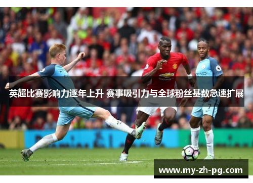 英超比赛影响力逐年上升 赛事吸引力与全球粉丝基数急速扩展