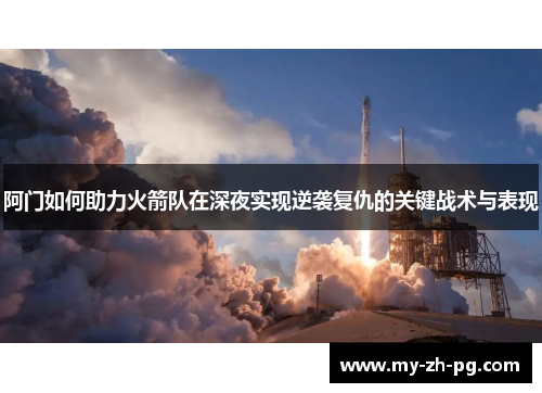 阿门如何助力火箭队在深夜实现逆袭复仇的关键战术与表现 阿门如何助力火箭队在深夜实现逆袭复仇的关键战术与表现
