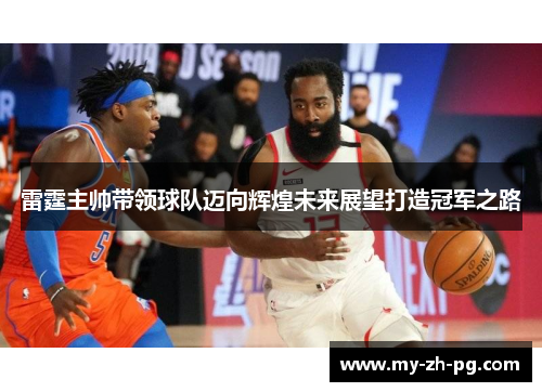 雷霆主帅带领球队迈向辉煌未来展望打造冠军之路