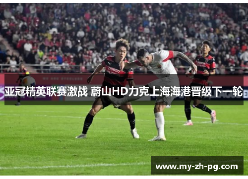 亚冠精英联赛激战 蔚山HD力克上海海港晋级下一轮