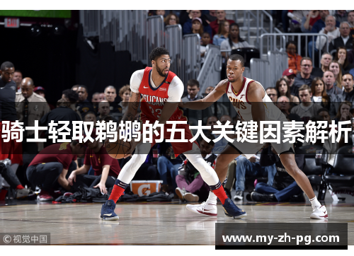 骑士轻取鹈鹕的五大关键因素解析