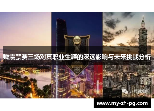 魏震禁赛三场对其职业生涯的深远影响与未来挑战分析