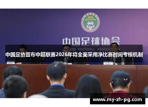 中国足协宣布中超联赛2026年将全面采用净比赛时间考核机制