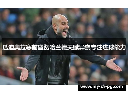 瓜迪奥拉赛前盛赞哈兰德天赋异禀专注进球能力
