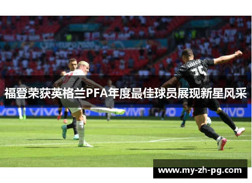 福登荣获英格兰PFA年度最佳球员展现新星风采