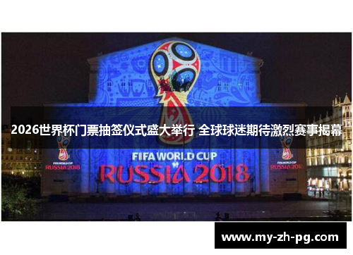 2026世界杯门票抽签仪式盛大举行 全球球迷期待激烈赛事揭幕